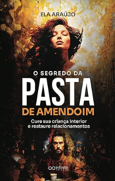 O Segredo da Pasta de Amendoim : Cure sua criança interior e restaure relacionamentos