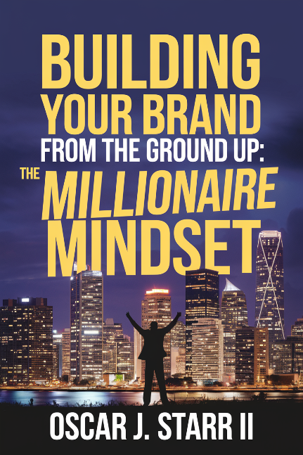 New Book: Building Your Brand from the Ground Up: The Millionaire Mindset by Oscar J. Starr III