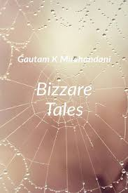 Bizarre Tales by Gautam K Mirchandani