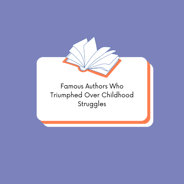From Childhood Struggles to Literary Triumphs: Inspiring Stories of Famous Authors