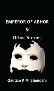 EMPEROR OF ABHOR &amp; OTHER STORIES by  Gautam K Mirchandani